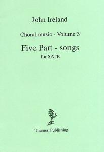 John Ireland: Choral Music Volume 3 - Five Part-Songs