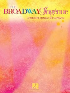 The Broadway Ingénue - 37 Theatre Songs For Soprano