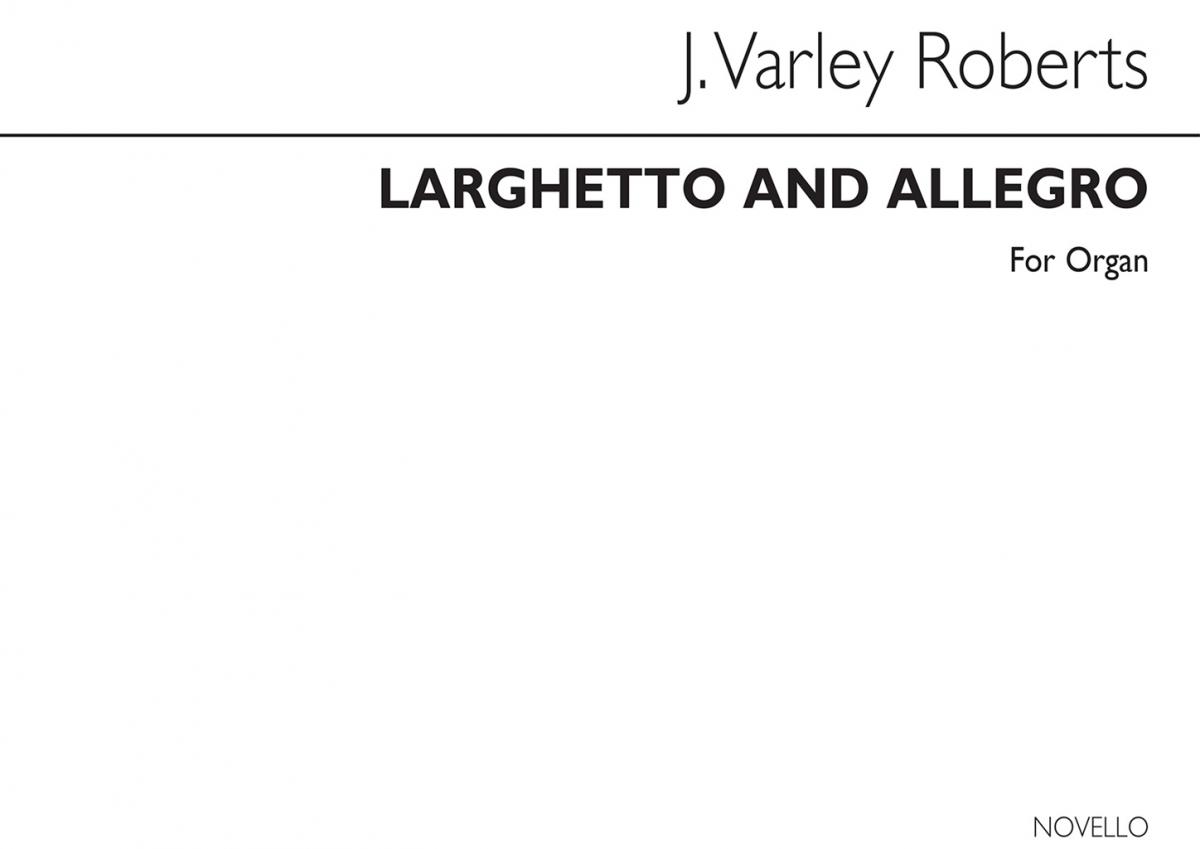 J. Varley Roberts: Larghetto And Allegro For Organ