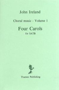 John Ireland: Choral Music Volume 1 - Four Carols