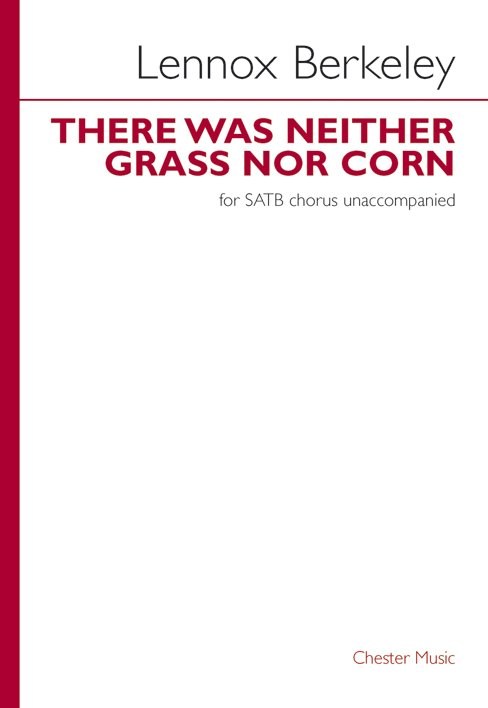 Lennox Berkeley: There Was Neither Grass Nor Corn