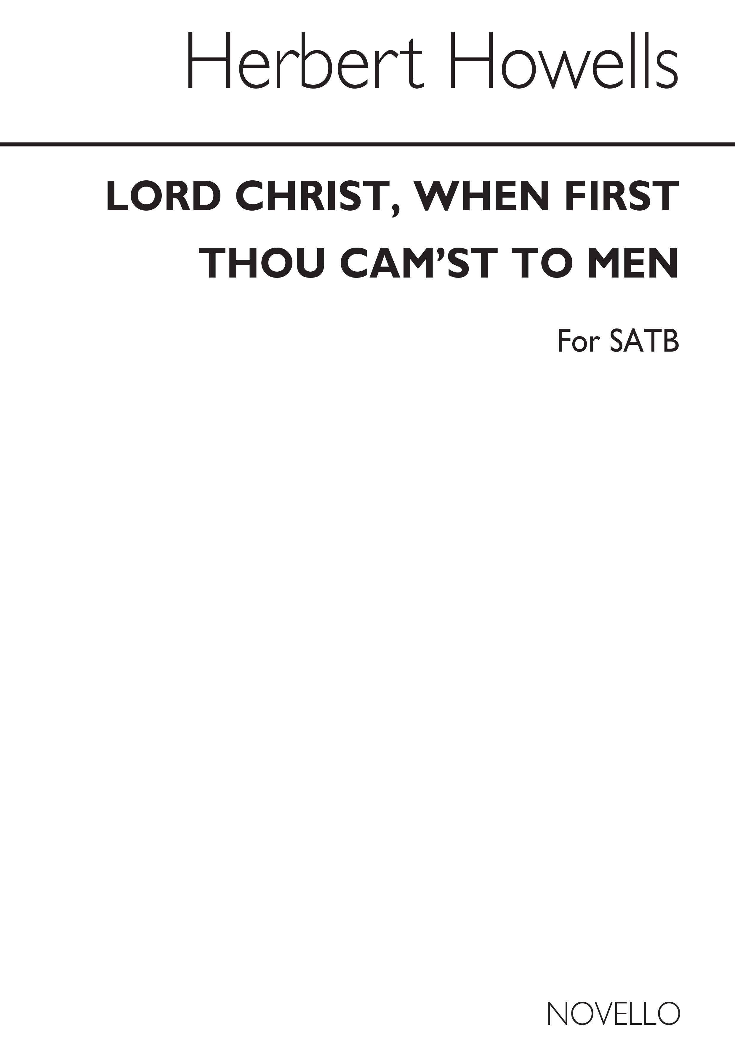 Howells, H Lord Christ, When First Thou Cam'st (Tune-newnham) Satb